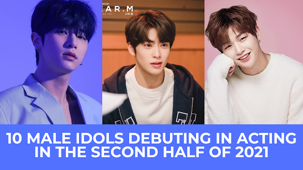 10 Male Idols Debuting In Acting In The Second Half Of 2021