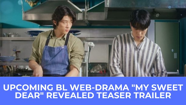  | Upcoming BL Web-Drama ‘My Sweet Dear’ Revealed Teaser Trailer