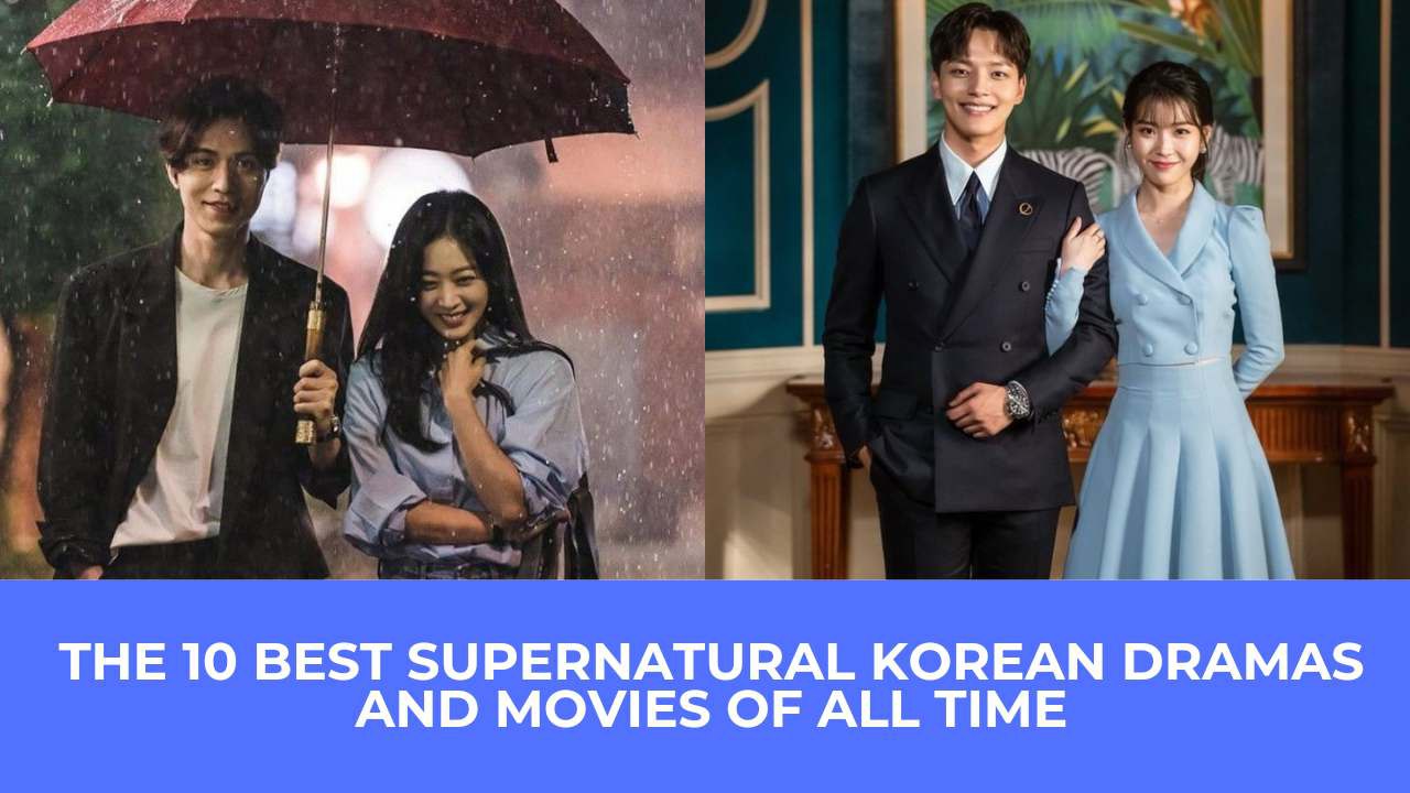 The 10 Best Supernatural Korean Dramas and Movies of all Time