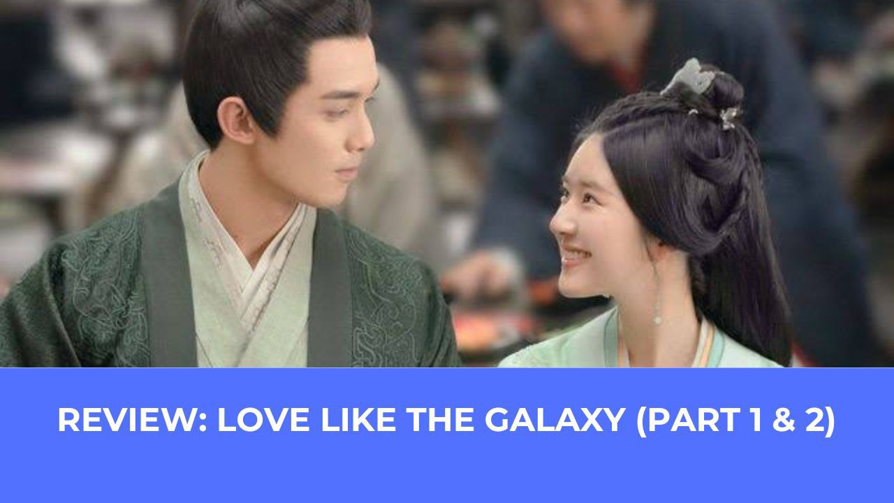 THE DRAMA PARADISE | Review: Love Like the Galaxy (Part I and II)